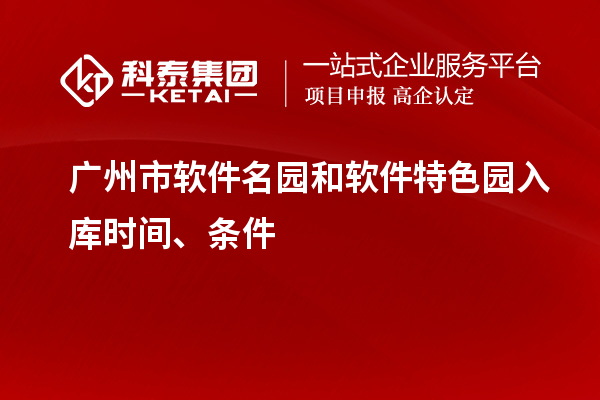 廣州市軟件名園和軟件特色園入庫(kù)時(shí)間、條件