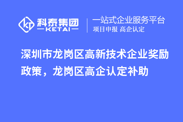 深圳市龍崗區(qū)高新技術(shù)企業(yè)獎勵政策，龍崗區(qū)高企認定補助