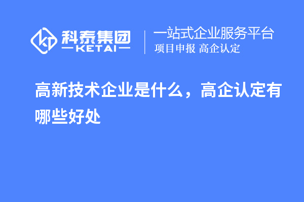 高新技術企業(yè)是什么，高企認定有哪些好處