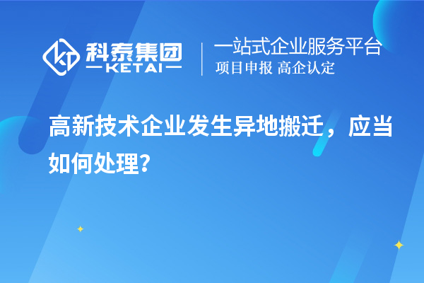 高新技術企業發生異地搬遷，應當如何處理？