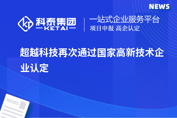 超越科技再次通過國家<a href=http://www.xjsygy.com target=_blank class=infotextkey>高新技術企業認定</a>