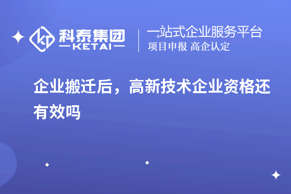 企業搬遷后，高新技術企業資格還有效嗎