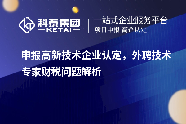 申報<a href=http://www.xjsygy.com target=_blank class=infotextkey>高新技術企業認定</a>，外聘技術專家財稅問題解析