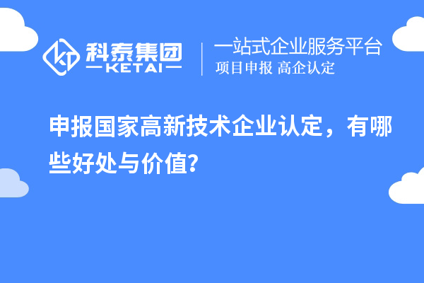 申報國家高新技術(shù)企業(yè)認(rèn)定，有哪些好處與價值？