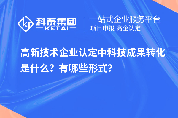 <a href=http://www.xjsygy.com target=_blank class=infotextkey>高新技術企業認定</a>中科技成果轉化是什么？有哪些形式？