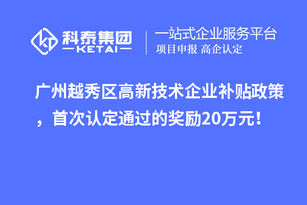 廣州越秀區高新技術企業補貼政策，首次認定通過的獎勵20萬元！