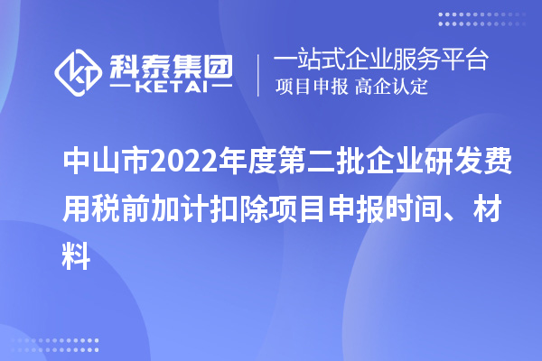 中山市2022年度第二批企業研發費用稅前加計扣除<a href=http://www.xjsygy.com/shenbao.html target=_blank class=infotextkey>項目申報</a>時間、材料