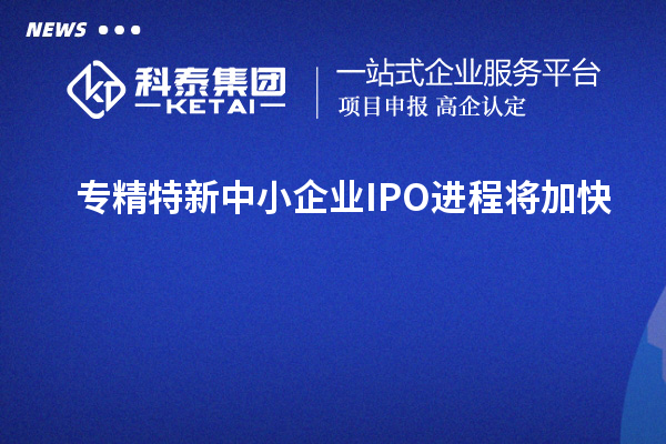 專精特新中小企業IPO進程將加快