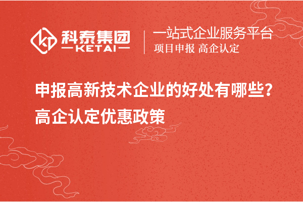 申報高新技術企業的好處有哪些？高企認定優惠政策