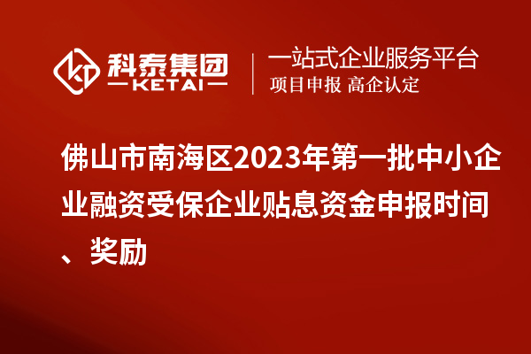佛山市南海區2023年第一批中小企業融資受保企業貼息資金申報時間、獎勵