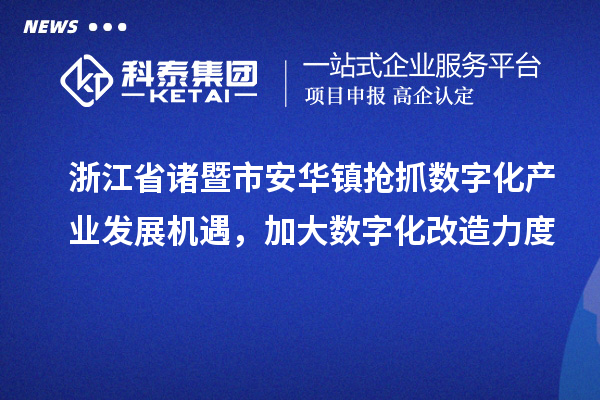 浙江省諸暨市安華鎮搶抓數字化產業發展機遇，加大數字化改造力度