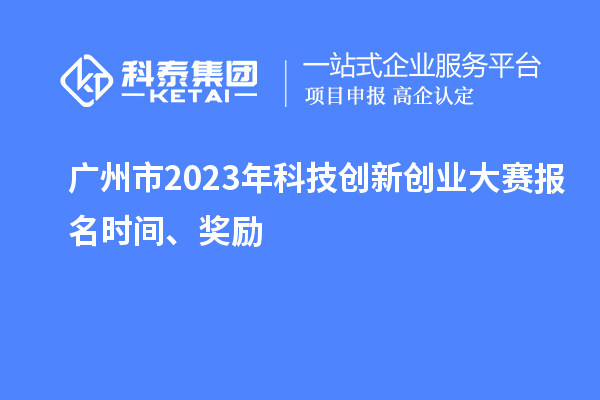 廣州市2023年科技創新創業大賽報名時間、獎勵