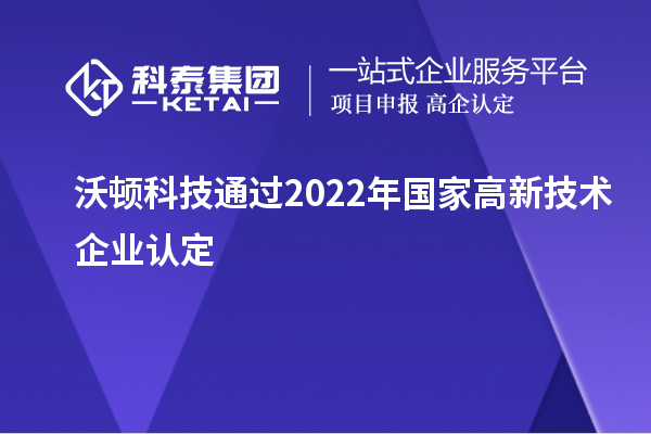 沃頓科技通過2022年國家<a href=http://www.xjsygy.com target=_blank class=infotextkey>高新技術企業認定</a>