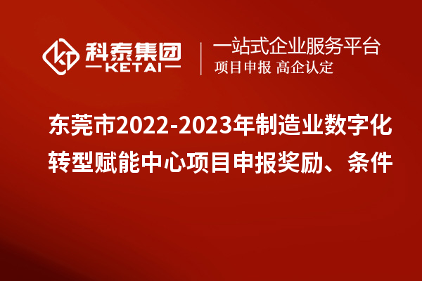 東莞市2022-2023年制造業(yè)數(shù)字化轉(zhuǎn)型賦能中心<a href=http://www.xjsygy.com/shenbao.html target=_blank class=infotextkey>項目申報</a>獎勵、條件