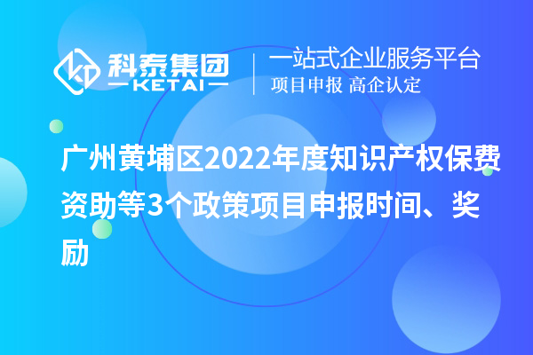 廣州黃埔區(qū)2022年度知識(shí)產(chǎn)權(quán)保費(fèi)資助等3個(gè)政策<a href=http://www.xjsygy.com/shenbao.html target=_blank class=infotextkey>項(xiàng)目申報(bào)</a>時(shí)間、獎(jiǎng)勵(lì)