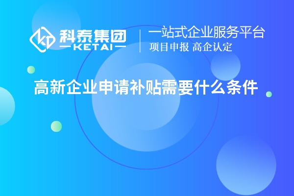 高新企業申請補貼需要什么條件