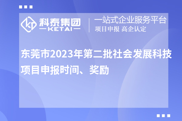 東莞市2023年第二批社會發(fā)展科技項目申報時間、獎勵