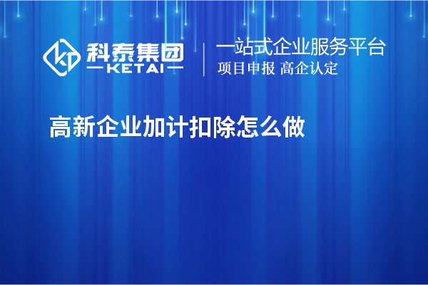 高新企業(yè)加計(jì)扣除怎么做
