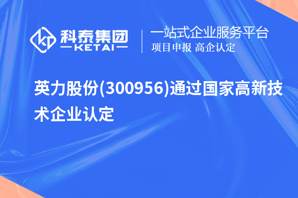 英力股份(300956)通過國家<a href=http://www.xjsygy.com target=_blank class=infotextkey>高新技術企業認定</a>
