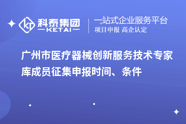 廣州市醫(yī)療器械創(chuàng)新服務技術專家?guī)斐蓡T征集申報時間、條件