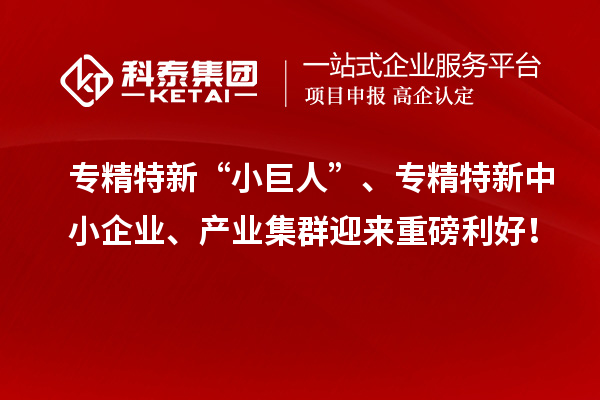 專精特新“小巨人”、<a href=http://www.xjsygy.com/fuwu/zhuanjingtexin.html target=_blank class=infotextkey>專精特新中小企業</a>、產業集群迎來重磅利好！