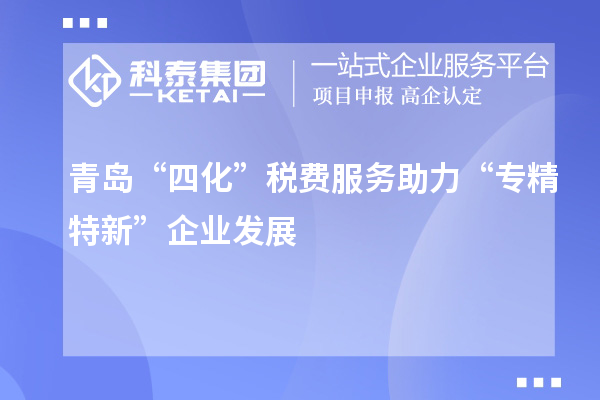 青島“四化”稅費服務助力 “專精特新”企業發展