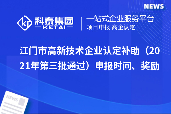 江門市<a href=http://www.xjsygy.com target=_blank class=infotextkey>高新技術企業認定</a>補助（2021年第三批通過）申報時間、獎勵