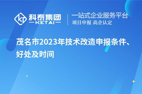  茂名市2023年技術(shù)改造申報條件、好處及時間