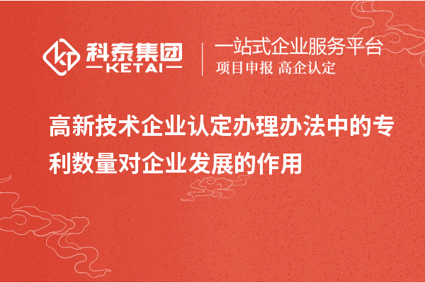 <a href=http://www.xjsygy.com target=_blank class=infotextkey>高新技術企業認定</a>辦理辦法中的專利數量對企業發展的作用