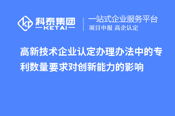 <a href=http://www.xjsygy.com target=_blank class=infotextkey>高新技術企業認定</a>辦理辦法中的專利數量要求對創新能力的影響