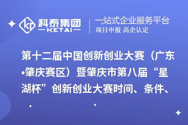 第十二屆中國創新創業大賽（廣東?肇慶賽區）暨肇慶市第八屆“星湖杯”創新創業大賽時間、條件、支持政策