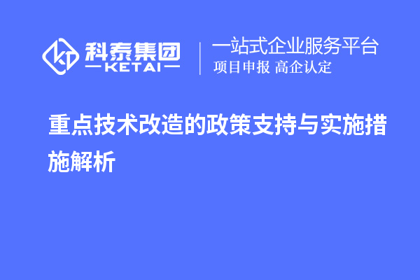 重點<a href=http://www.xjsygy.com/fuwu/jishugaizao.html target=_blank class=infotextkey>技術改造</a>的政策支持與實施措施解析		 		