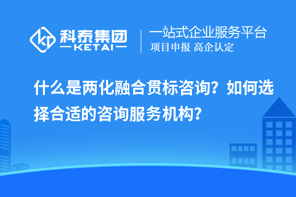 什么是兩化融合貫標咨詢？如何選擇合適的咨詢服務機構？