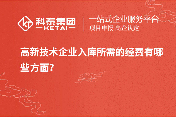 高新技術企業入庫所需的經費有哪些方面？