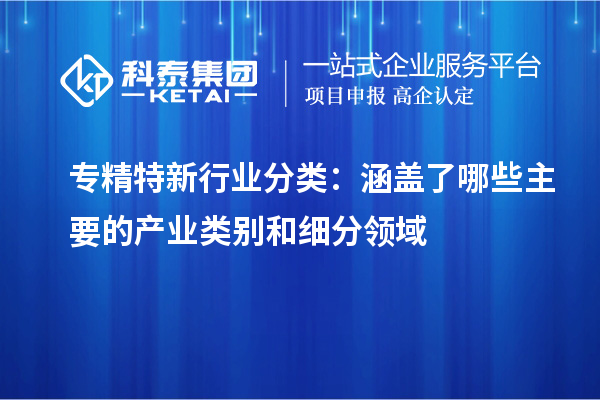 專精特新行業分類：涵蓋了哪些主要的產業類別和細分領域