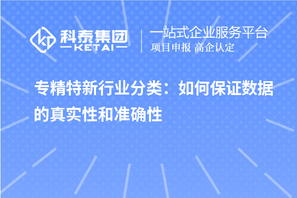 專精特新行業分類：如何保證數據的真實性和準確性