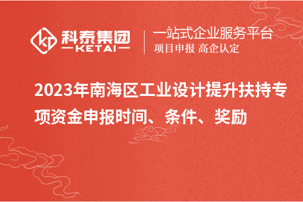 2023年南海區(qū)工業(yè)設(shè)計(jì)提升扶持專項(xiàng)資金申報(bào)時(shí)間、條件、獎(jiǎng)勵(lì)