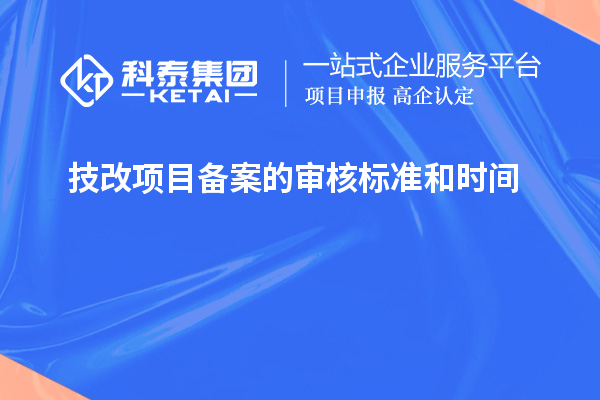 技改項(xiàng)目備案的審核標(biāo)準(zhǔn)和時間