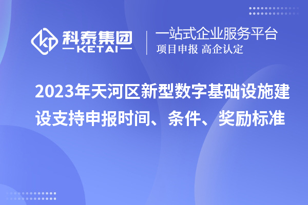 2023年天河區(qū)新型數(shù)字基礎(chǔ)設(shè)施建設(shè)支持申報(bào)時(shí)間、條件、獎(jiǎng)勵(lì)標(biāo)準(zhǔn)