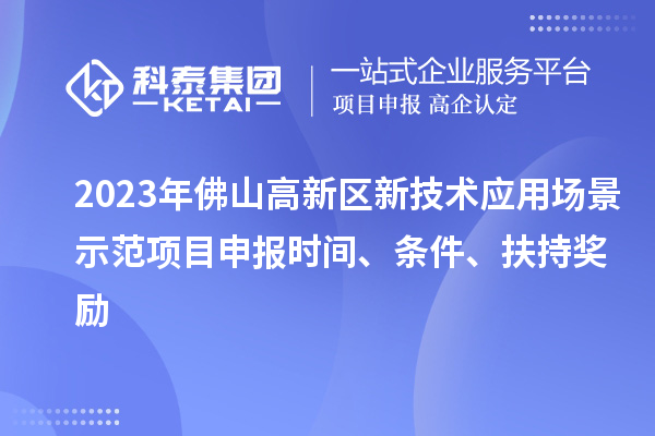 2023年佛山高新區(qū)新技術(shù)應(yīng)用場(chǎng)景示范項(xiàng)目申報(bào)時(shí)間、條件、扶持獎(jiǎng)勵(lì)