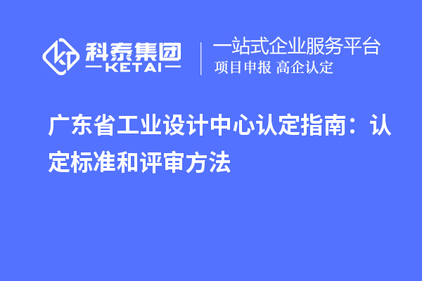 廣東省工業設計中心認定指南：認定標準和評審方法