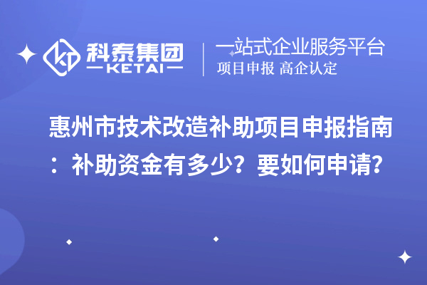 惠州市技術(shù)改造補助<a href=http://www.xjsygy.com/shenbao.html target=_blank class=infotextkey>項目申報</a>指南：補助資金有多少？要如何申請？