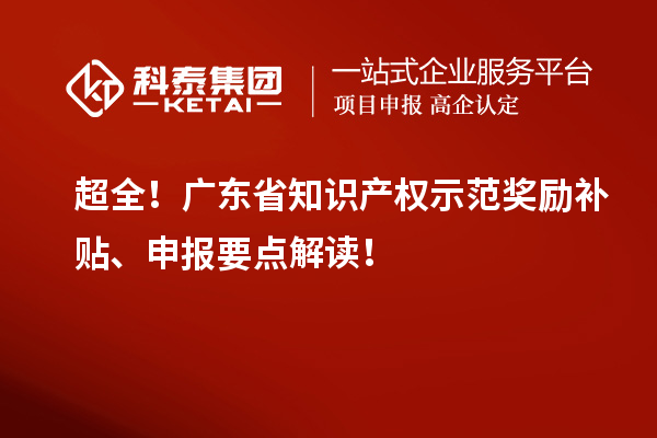 超全！廣東省知識(shí)產(chǎn)權(quán)示范獎(jiǎng)勵(lì)補(bǔ)貼、申報(bào)要點(diǎn)解讀！