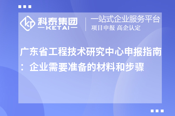 <a href=http://www.xjsygy.com/fuwu/gongchengzhongxin.html target=_blank class=infotextkey>廣東省工程技術(shù)研究中心</a>申報(bào)指南：企業(yè)需要準(zhǔn)備的材料和步驟