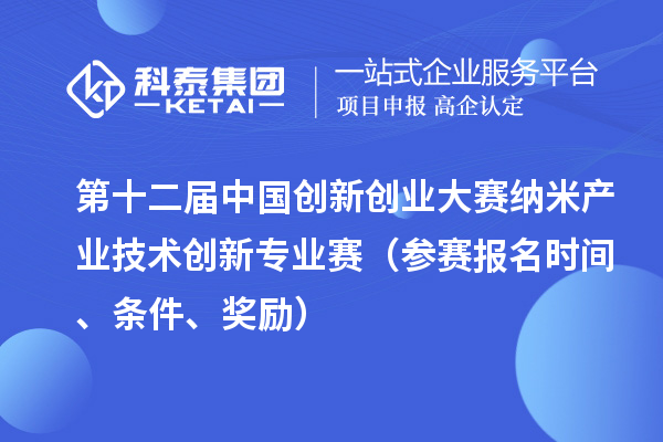 第十二屆中國創新創業大賽納米產業技術創新專業賽（參賽報名時間、條件、獎勵）