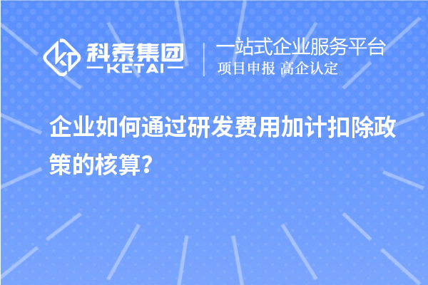 企業(yè)如何通過(guò)研發(fā)費(fèi)用加計(jì)扣除政策的核算？