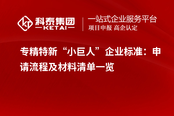 專精特新“小巨人”企業(yè)標(biāo)準(zhǔn)：申請流程及材料清單一覽