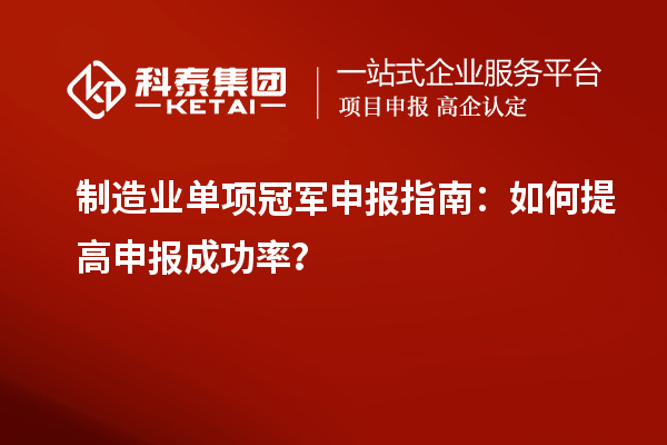制造業單項冠軍申報指南：如何提高申報成功率？