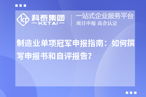 制造業單項冠軍申報指南：如何撰寫申報書和自評報告？