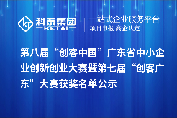 第八屆“創(chuàng)客中國”廣東省中小企業(yè)創(chuàng)新創(chuàng)業(yè)大賽暨第七屆“創(chuàng)客廣東”大賽獲獎(jiǎng)名單公示